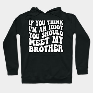 If You Think I'm An Idiot You Should Meet My Brother Hoodie